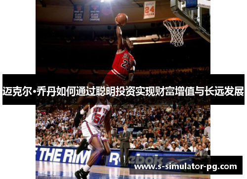 迈克尔·乔丹如何通过聪明投资实现财富增值与长远发展 迈克尔·乔丹如何通过聪明投资实现财富增值与长远发展