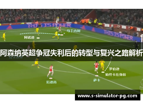 阿森纳英超争冠失利后的转型与复兴之路解析