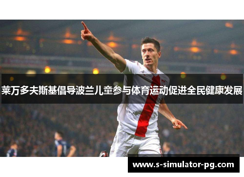 莱万多夫斯基倡导波兰儿童参与体育运动促进全民健康发展