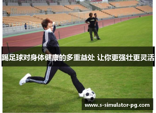 踢足球对身体健康的多重益处 让你更强壮更灵活