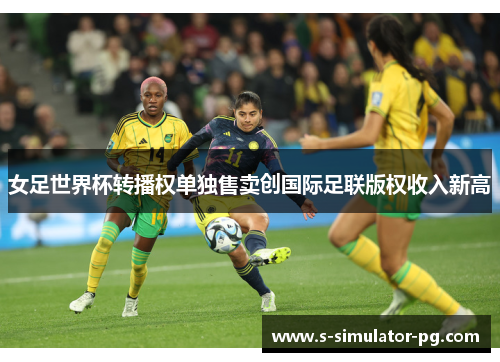 女足世界杯转播权单独售卖创国际足联版权收入新高