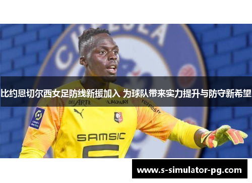 比约恩切尔西女足防线新援加入 为球队带来实力提升与防守新希望